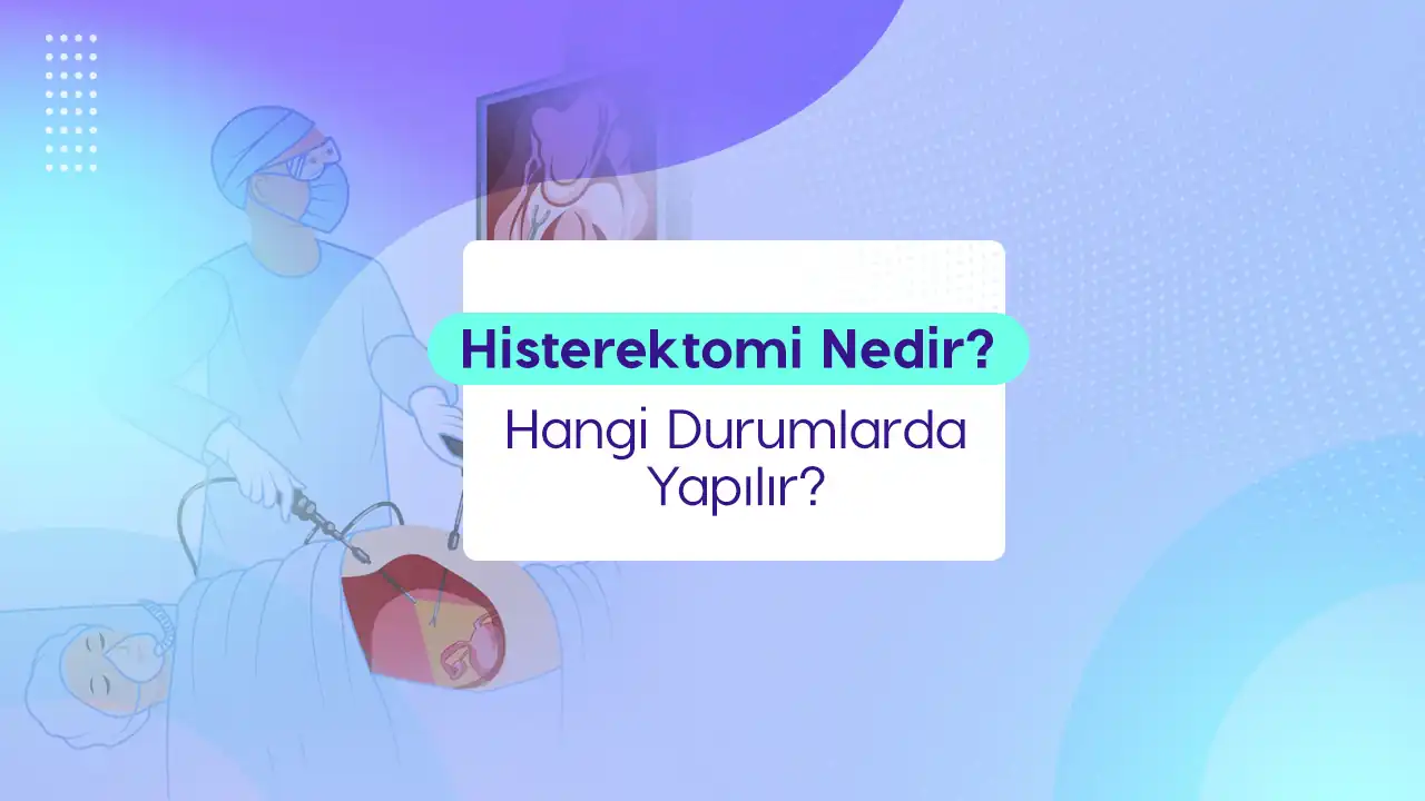 histerektomi nedir hangi durumlarda yapilir